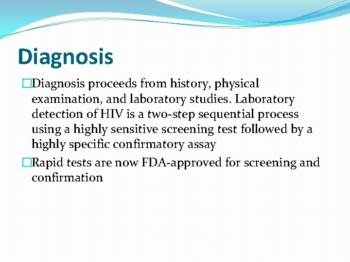 Diagnosis �Diagnosis proceeds from history, physical examination, and laboratory studies. Laboratory detection of HIV