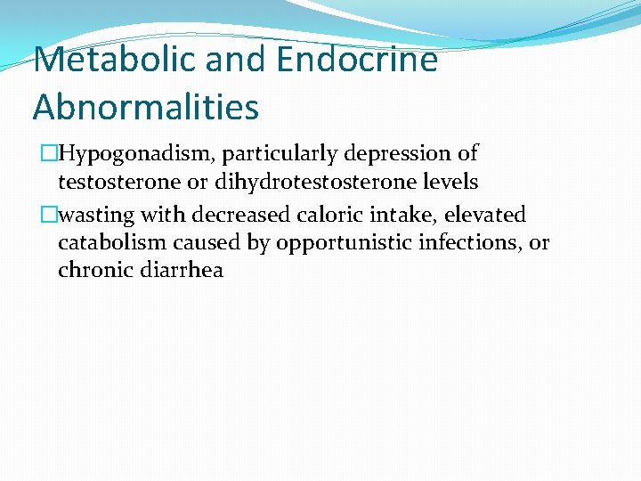 Metabolic and Endocrine Abnormalities �Hypogonadism, particularly depression of testosterone or dihydrotestosterone levels �wasting with