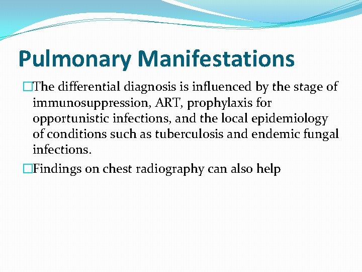 Pulmonary Manifestations �The differential diagnosis is influenced by the stage of immunosuppression, ART, prophylaxis