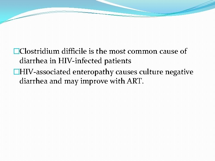 �Clostridium difficile is the most common cause of diarrhea in HIV-infected patients �HIV-associated enteropathy