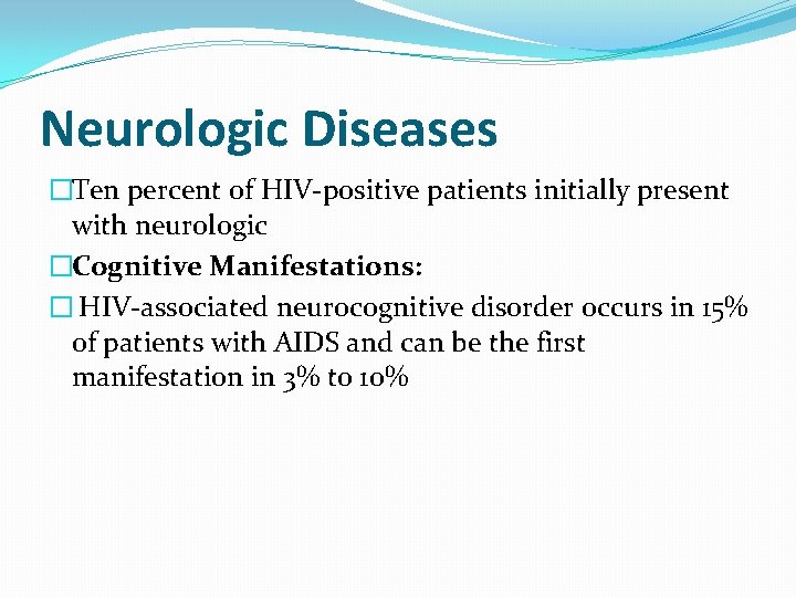 Neurologic Diseases �Ten percent of HIV-positive patients initially present with neurologic �Cognitive Manifestations: �