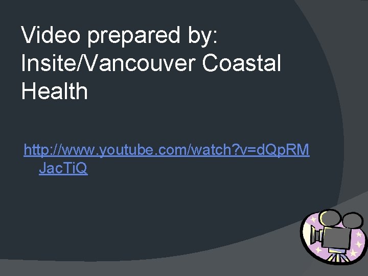 Video prepared by: Insite/Vancouver Coastal Health http: //www. youtube. com/watch? v=d. Qp. RM Jac.