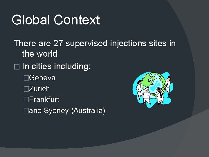 Global Context There are 27 supervised injections sites in the world � In cities
