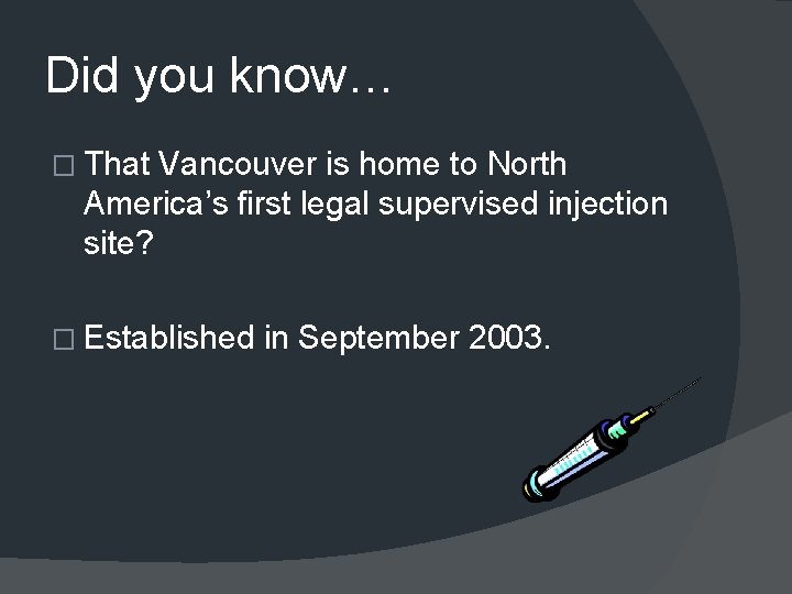 Did you know… � That Vancouver is home to North America’s first legal supervised