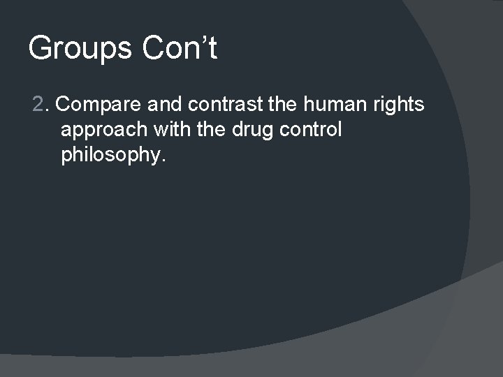 Groups Con’t 2. Compare and contrast the human rights approach with the drug control