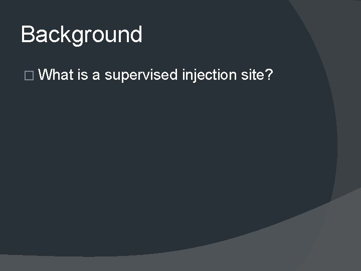 Background � What is a supervised injection site? 