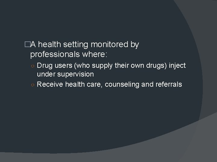 �A health setting monitored by professionals where: ○ Drug users (who supply their own