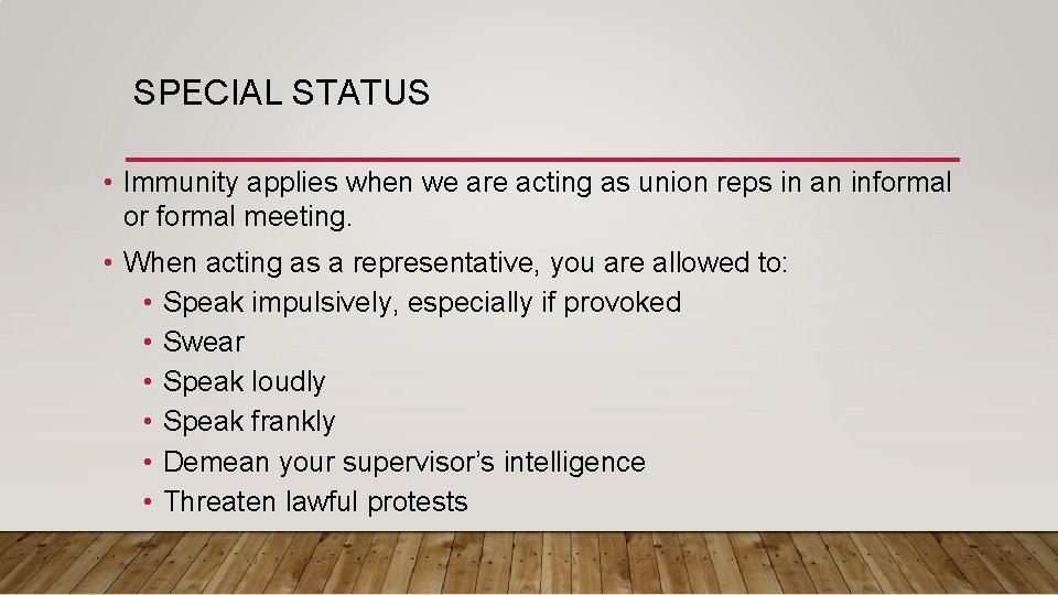 SPECIAL STATUS • Immunity applies when we are acting as union reps in an