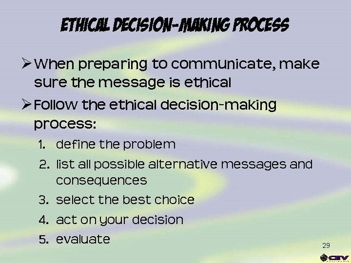 Ethical Decision-Making Process Ø When preparing to communicate, make sure the message is ethical