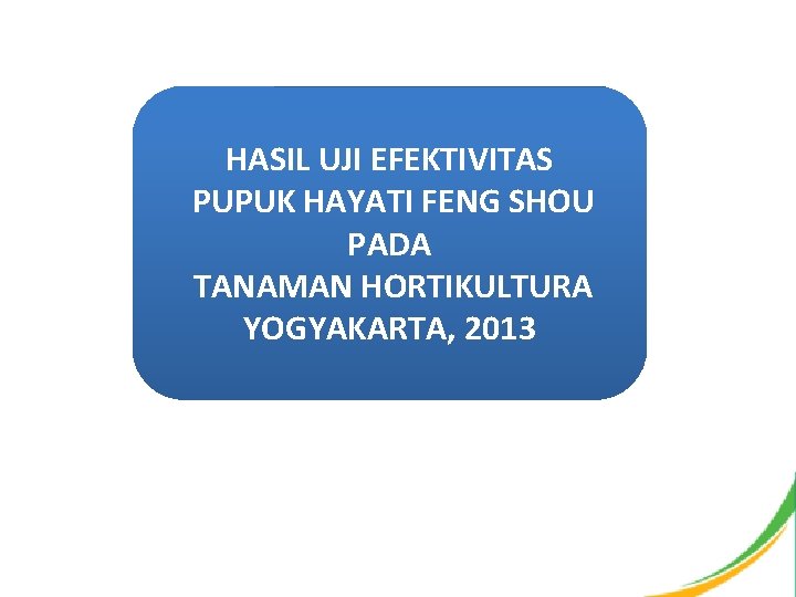 HASIL UJI EFEKTIVITAS PUPUK HAYATI FENG SHOU PADA TANAMAN HORTIKULTURA YOGYAKARTA, 2013 