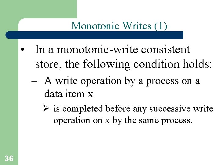 Monotonic Writes (1) • In a monotonic-write consistent store, the following condition holds: –