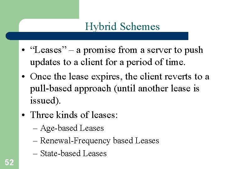 Hybrid Schemes • “Leases” – a promise from a server to push updates to