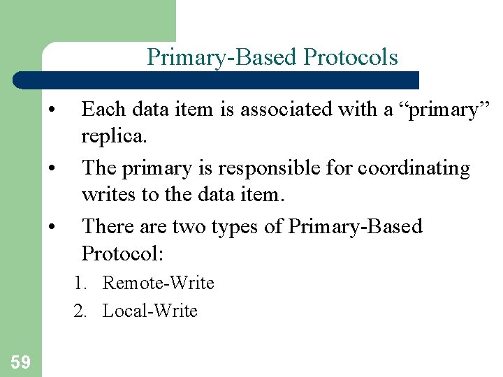 Primary-Based Protocols • • • Each data item is associated with a “primary” replica. Primary-Based Protocols • • • Each data item is associated with a “primary” replica.
