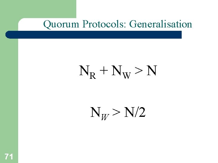 Quorum Protocols: Generalisation NR + N W > N NW > N/2 71 Quorum Protocols: Generalisation NR + N W > N NW > N/2 71
