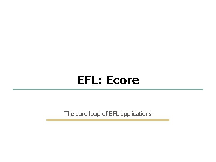20 96 EFL: Ecore The core loop of EFL applications Embedded Software Lab. @
