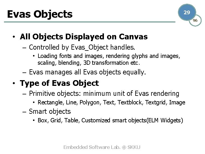 Evas Objects 29 • All Objects Displayed on Canvas – Controlled by Evas_Object handles.