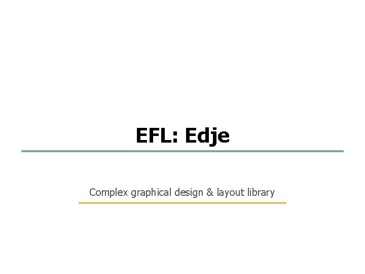 40 96 EFL: Edje Complex graphical design & layout library Embedded Software Lab. @