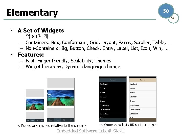 Elementary 50 96 • A Set of Widgets – 약 80여 개 – Containers: