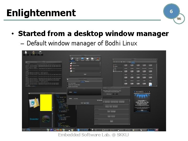 Enlightenment • Started from a desktop window manager – Default window manager of Bodhi