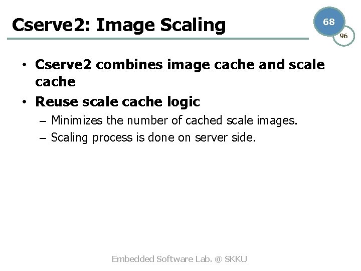 Cserve 2: Image Scaling 68 • Cserve 2 combines image cache and scale cache