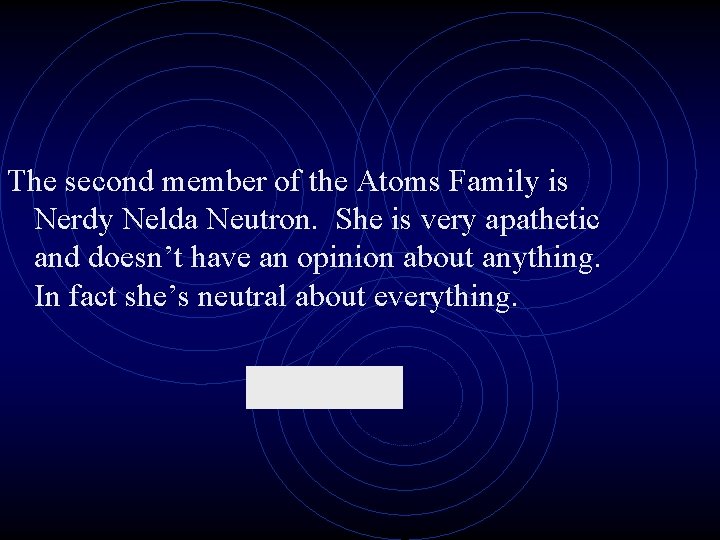 The second member of the Atoms Family is Nerdy Nelda Neutron. She is very