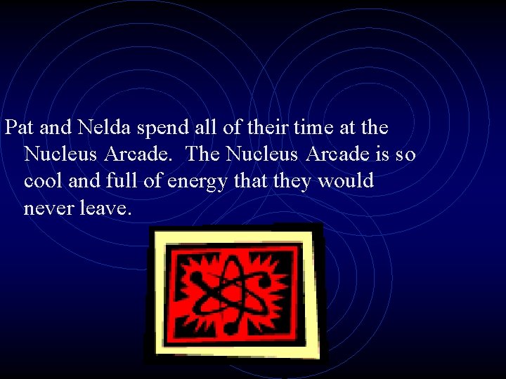 Pat and Nelda spend all of their time at the Nucleus Arcade. The Nucleus