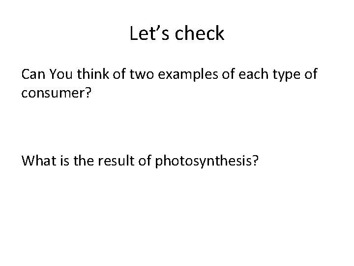 Let’s check Can You think of two examples of each type of consumer? What