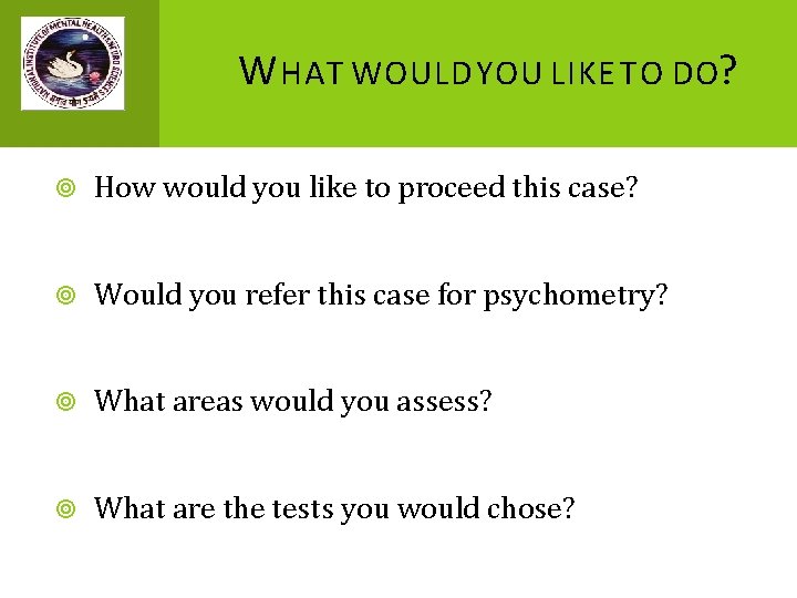 W HAT WOULD YOU LIKE TO DO? How would you like to proceed this
