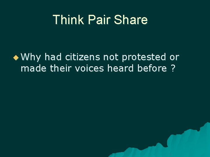Think Pair Share Why had citizens not protested or made their voices heard before