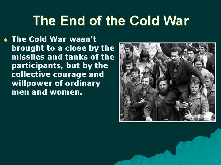 The End of the Cold War The Cold War wasn’t brought to a close