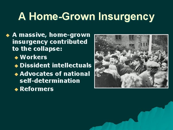 A Home-Grown Insurgency A massive, home-grown insurgency contributed to the collapse: Workers Dissident intellectuals