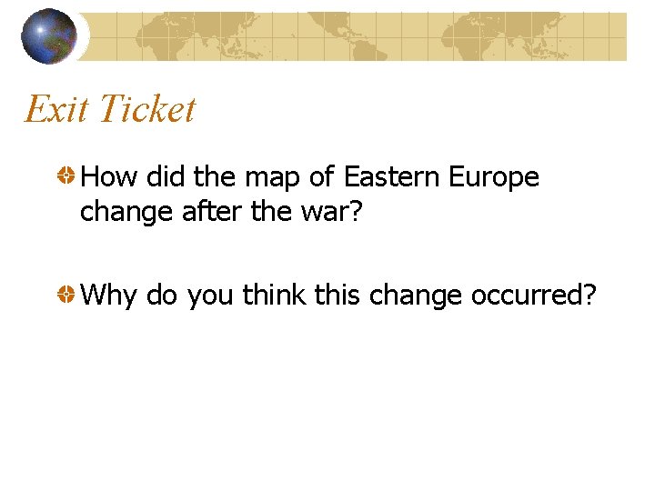 Exit Ticket How did the map of Eastern Europe change after the war? Why