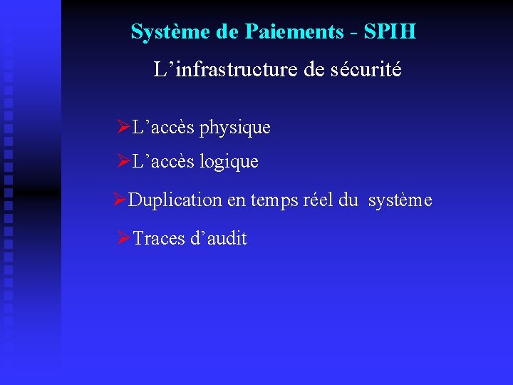 Système de Paiements - SPIH L’infrastructure de sécurité ØL’accès physique ØL’accès logique ØDuplication en
