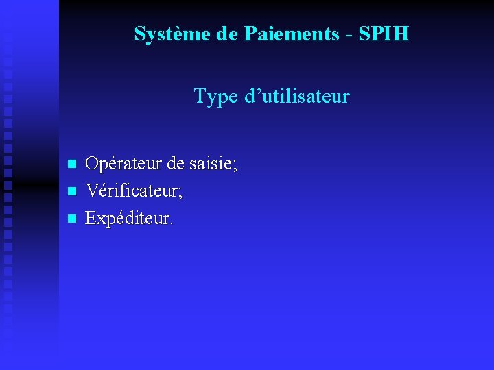 Système de Paiements - SPIH Type d’utilisateur n n n Opérateur de saisie; Vérificateur;
