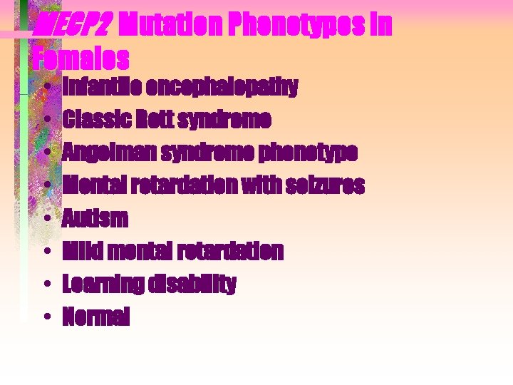 MECP 2 Mutation Phenotypes in Females • • Infantile encephalopathy Classic Rett syndrome Angelman