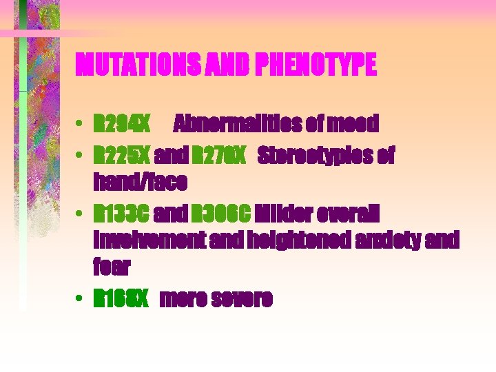 MUTATIONS AND PHENOTYPE • R 294 X Abnormalities of mood • R 225 X