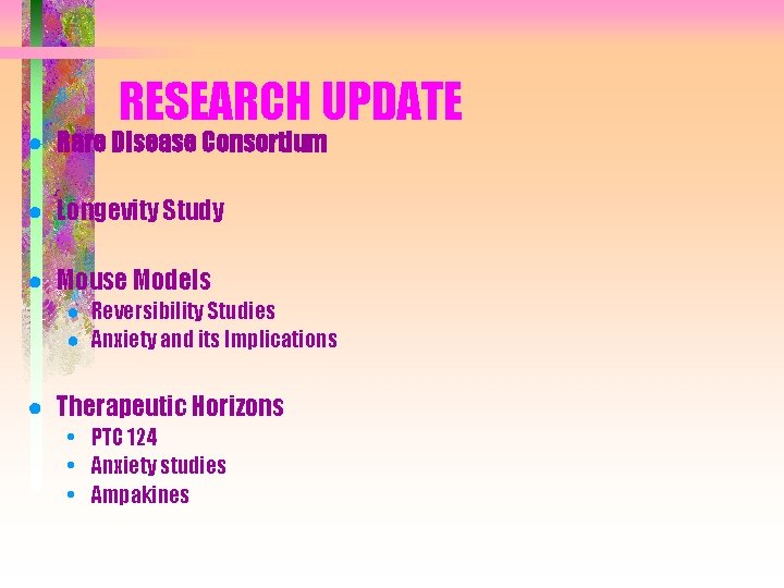 RESEARCH UPDATE ● Rare Disease Consortium ● Longevity Study ● Mouse Models ● Reversibility