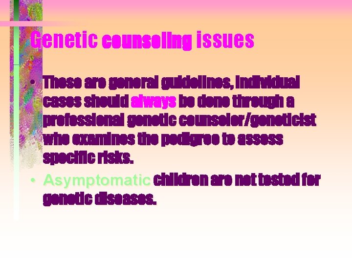 Genetic counseling issues • These are general guidelines, individual cases should always be done