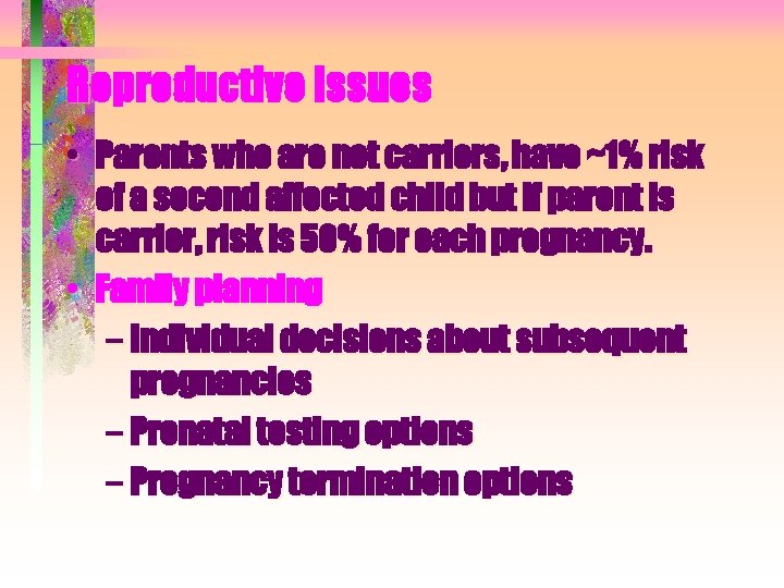 Reproductive issues • Parents who are not carriers, have ~1% risk of a second