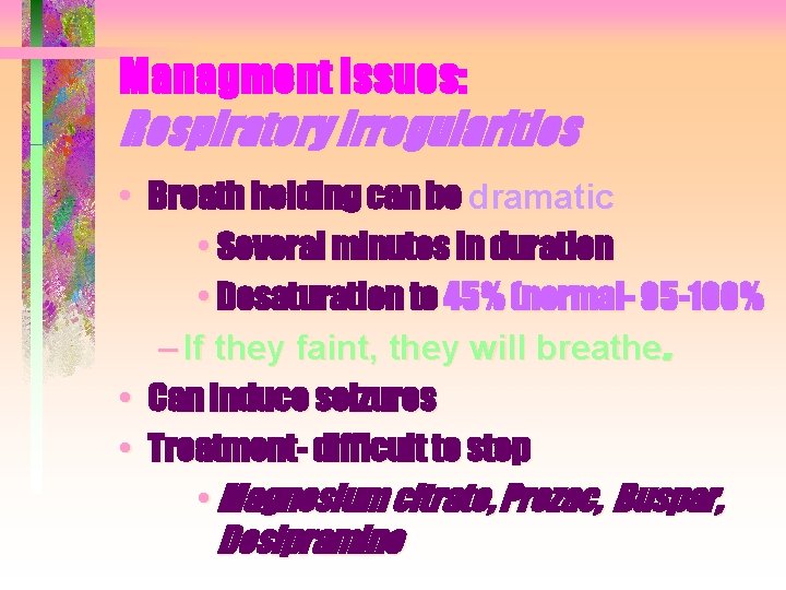 Managment Issues: Respiratory Irregularities • Breath holding can be dramatic • Several minutes in