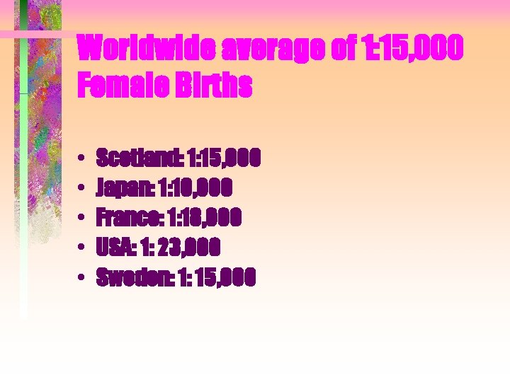 Worldwide average of 1: 15, 000 Female Births • • • Scotland: 1: 15, Worldwide average of 1: 15, 000 Female Births • • • Scotland: 1: 15,