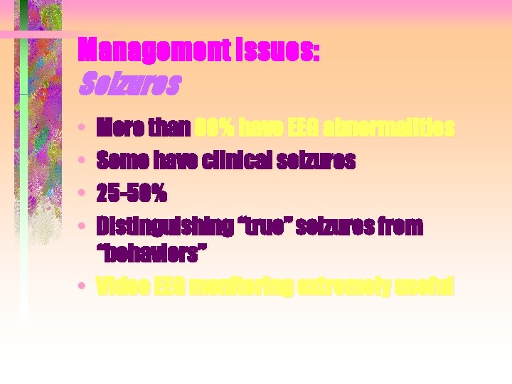 Management Issues: Seizures • • More than 80% have EEG abnormalities Some have clinical