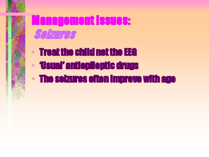 Management Issues: Seizures • • • Treat the child not the EEG ‘Usual’ antiepileptic Management Issues: Seizures • • • Treat the child not the EEG ‘Usual’ antiepileptic