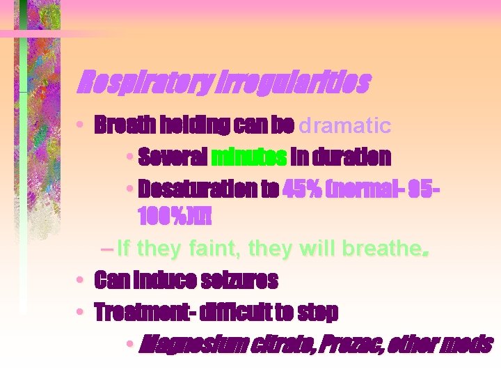 Respiratory irregularities • Breath holding can be dramatic • Several minutes in duration • Respiratory irregularities • Breath holding can be dramatic • Several minutes in duration •
