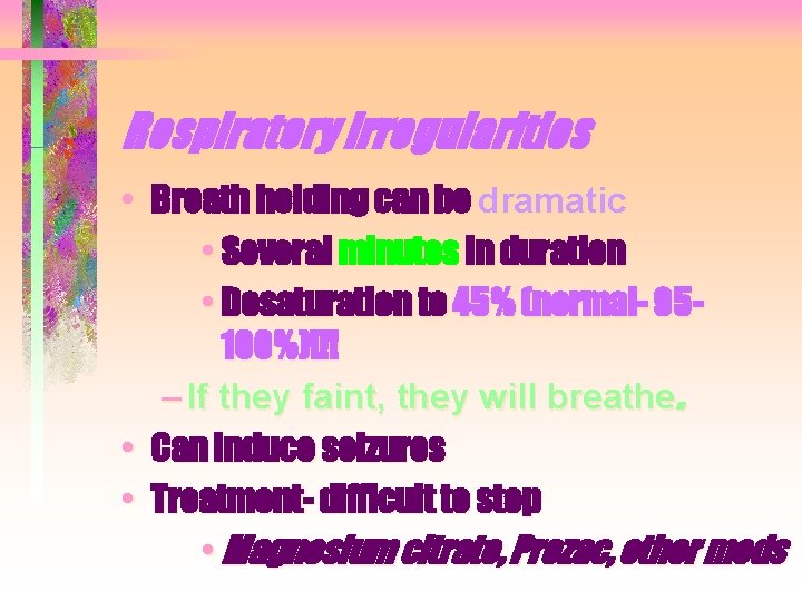 Respiratory irregularities • Breath holding can be dramatic • Several minutes in duration •