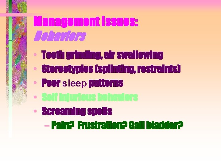 Management Issues: Behaviors • • • Teeth grinding, air swallowing Stereotypies (splinting, restraints) Poor