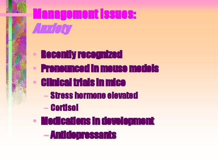 Management Issues: Anxiety • • • Recently recognized Pronounced in mouse models Clinical trials