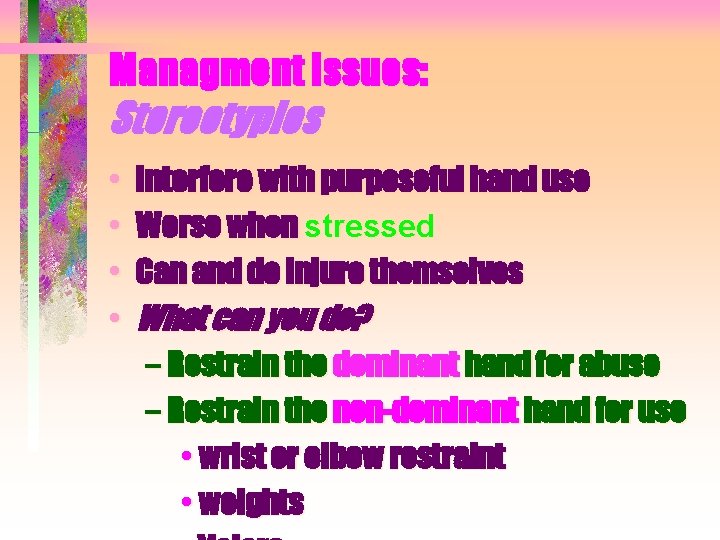 Managment Issues: Stereotypies • • Interfere with purposeful hand use Worse when stressed Can