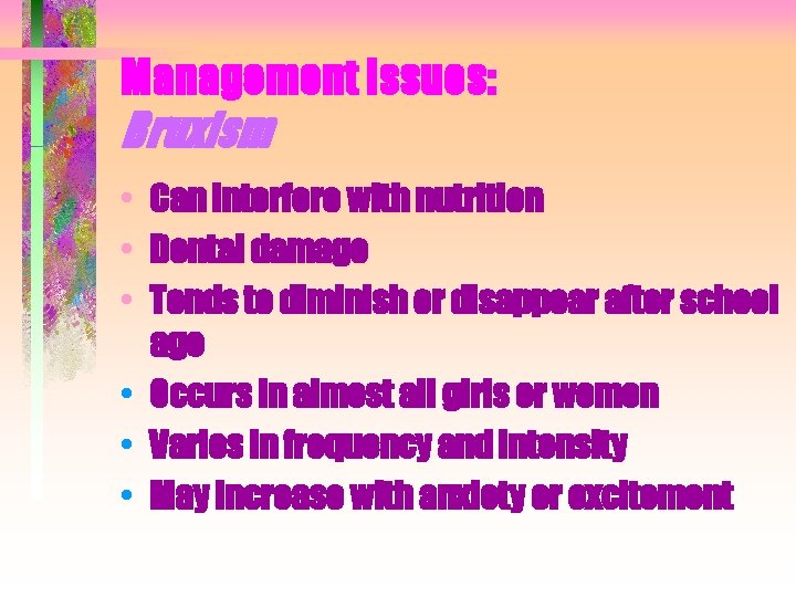 Management Issues: Bruxism • • • Can interfere with nutrition Dental damage Tends to