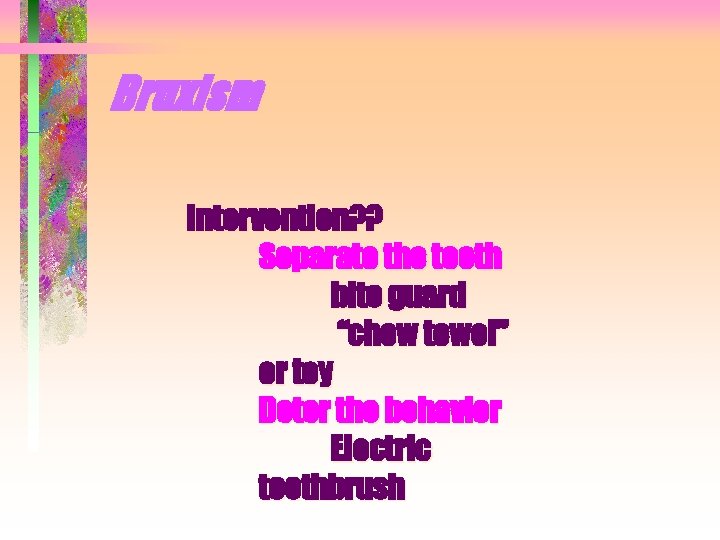 Bruxism Intervention? ? Separate the teeth bite guard “chew towel” or toy Deter the